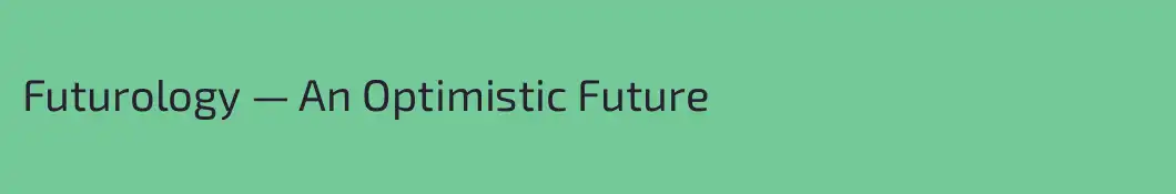 Futurology — An Optimistic Future